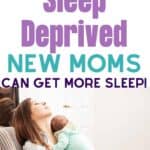 Ways sleep deprived new moms can get more sleep!