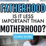 Is Fatherhood less important than Motherhood?