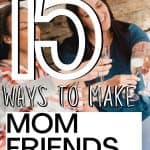 15 Ways to Make Mom Friends that will Last Forever
